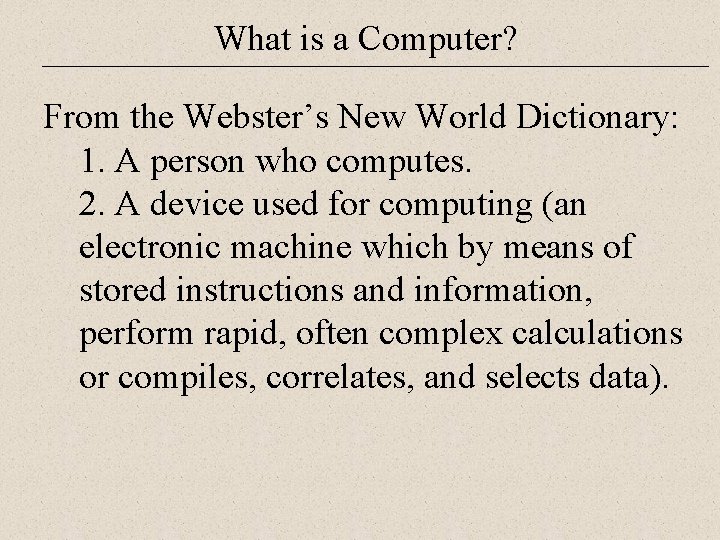 What is a Computer? From the Webster’s New World Dictionary: 1. A person who