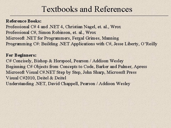 Textbooks and References Reference Books: Professional C# 4 and. NET 4, Christian Nagel, et.