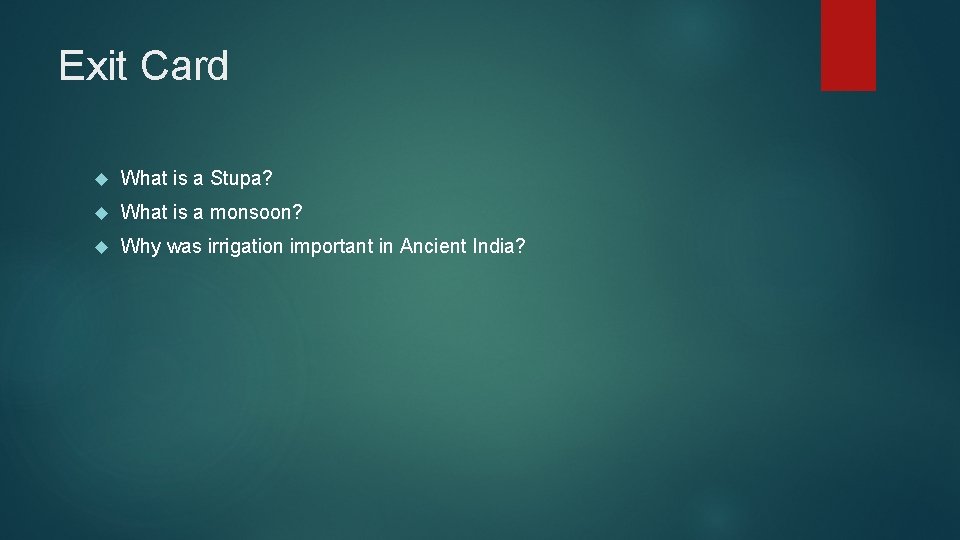 Exit Card What is a Stupa? What is a monsoon? Why was irrigation important