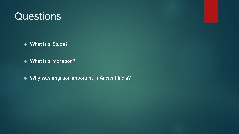 Questions What is a Stupa? What is a monsoon? Why was irrigation important in
