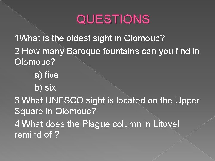 QUESTIONS 1 What is the oldest sight in Olomouc? 2 How many Baroque fountains