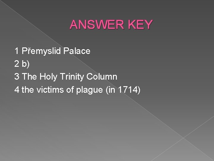 ANSWER KEY 1 Přemyslid Palace 2 b) 3 The Holy Trinity Column 4 the
