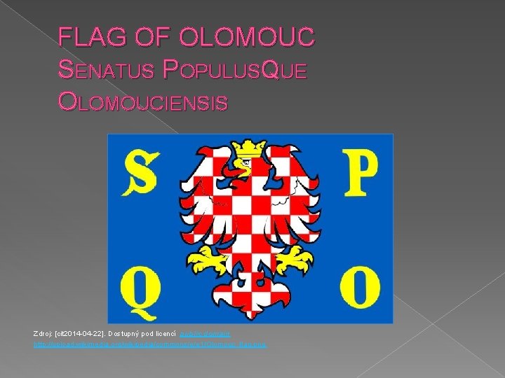 FLAG OF OLOMOUC SENATUS POPULUSQUE OLOMOUCIENSIS Zdroj: [cit 2014 -04 -22]. Dostupný pod licencí