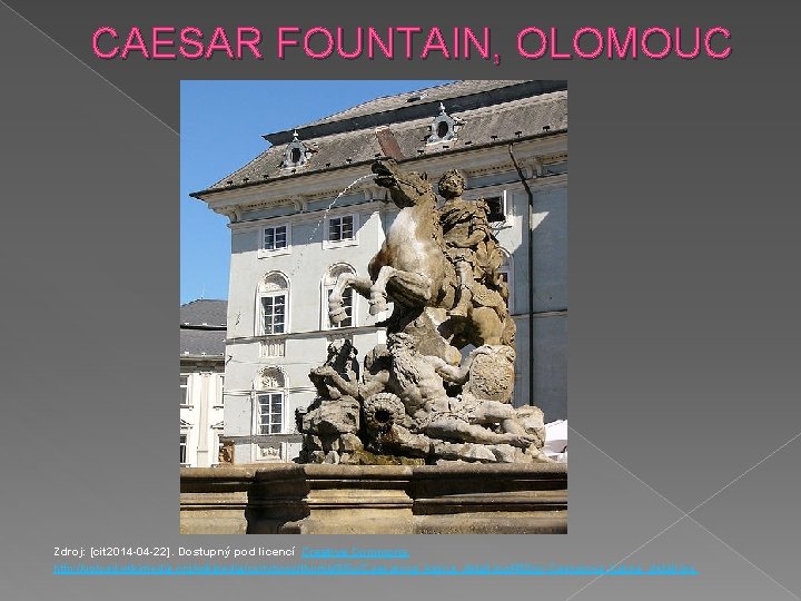 CAESAR FOUNTAIN, OLOMOUC Zdroj: [cit 2014 -04 -22]. Dostupný pod licencí Creative Commons http: