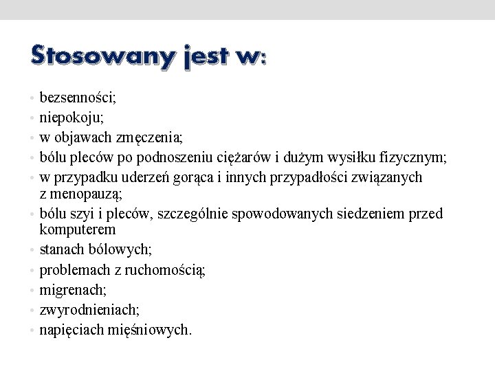 Stosowany jest w: • bezsenności; • niepokoju; • w objawach zmęczenia; • bólu pleców