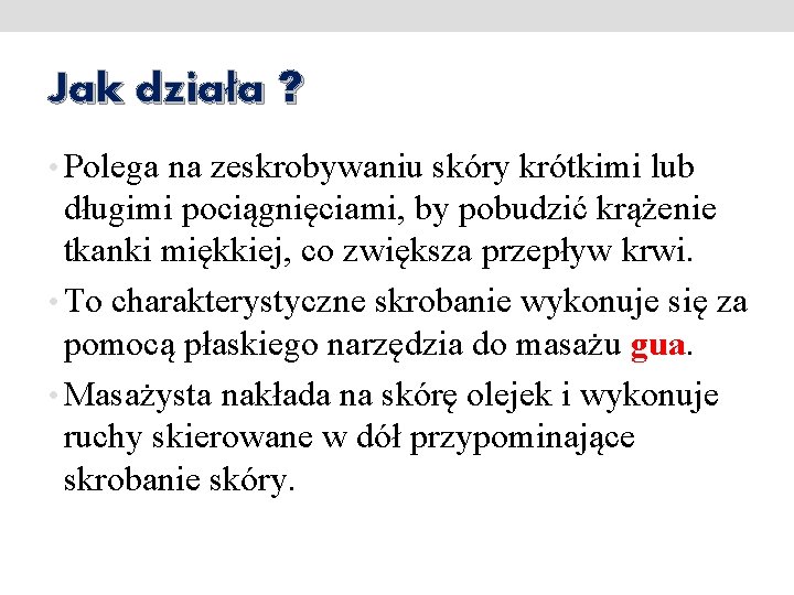 Jak działa ? • Polega na zeskrobywaniu skóry krótkimi lub długimi pociągnięciami, by pobudzić