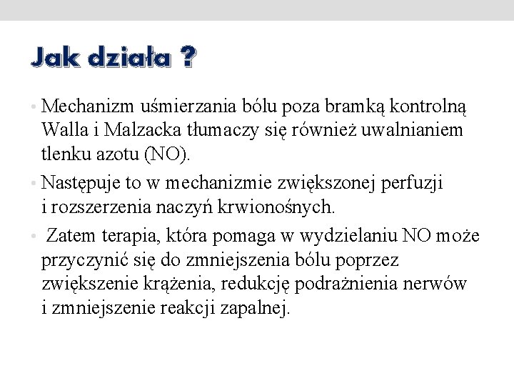 Jak działa ? • Mechanizm uśmierzania bólu poza bramką kontrolną Walla i Malzacka tłumaczy