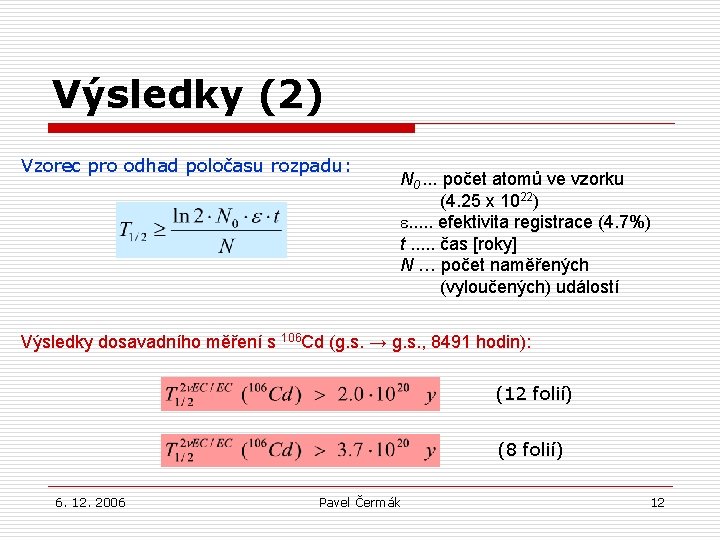 Výsledky (2) Vzorec pro odhad poločasu rozpadu: N 0. . . počet atomů ve