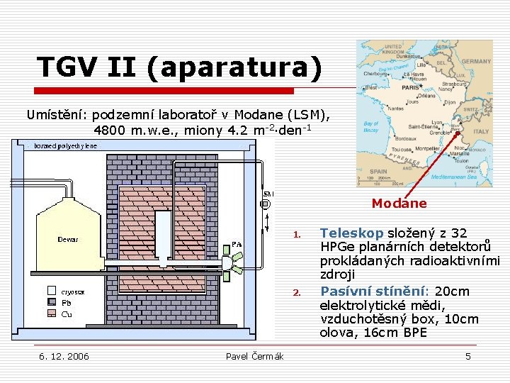 TGV II (aparatura) Umístění: podzemní laboratoř v Modane (LSM), 4800 m. w. e. ,