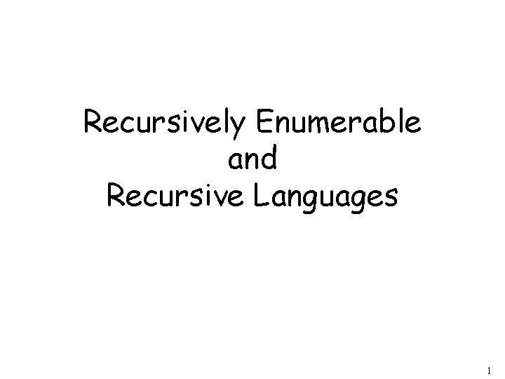 Recursively Enumerable and Recursive Languages 1 