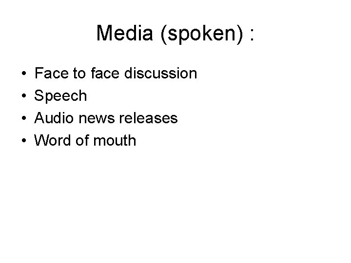 Media (spoken) : • • Face to face discussion Speech Audio news releases Word