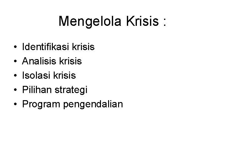 Mengelola Krisis : • • • Identifikasi krisis Analisis krisis Isolasi krisis Pilihan strategi