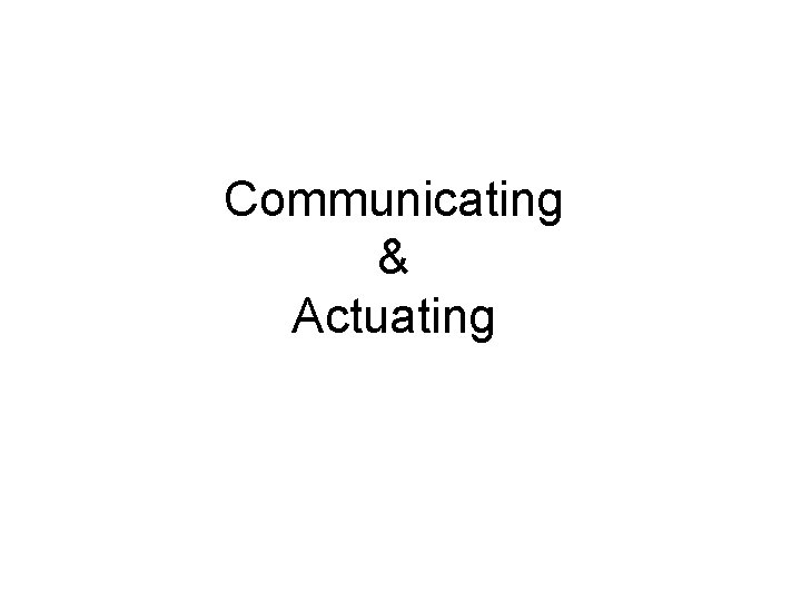 Communicating & Actuating 
