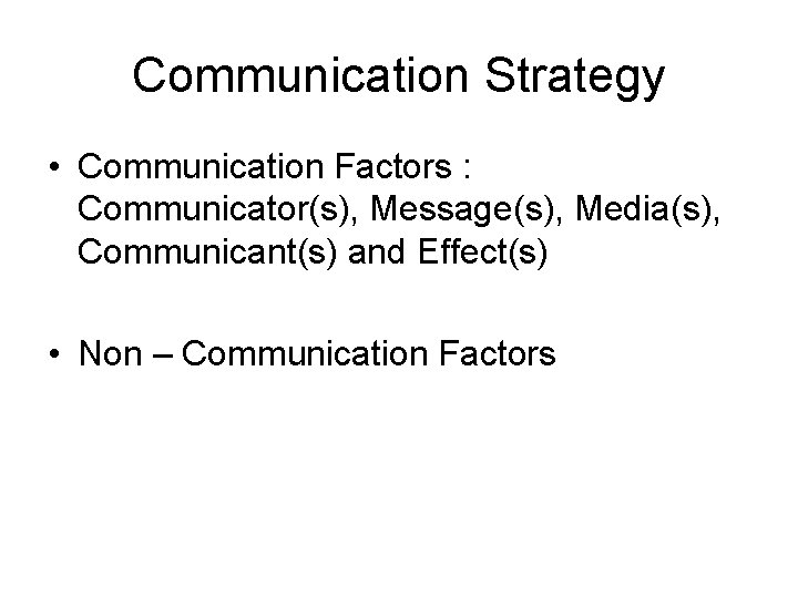 Communication Strategy • Communication Factors : Communicator(s), Message(s), Media(s), Communicant(s) and Effect(s) • Non