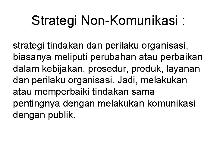 Strategi Non-Komunikasi : strategi tindakan dan perilaku organisasi, biasanya meliputi perubahan atau perbaikan dalam