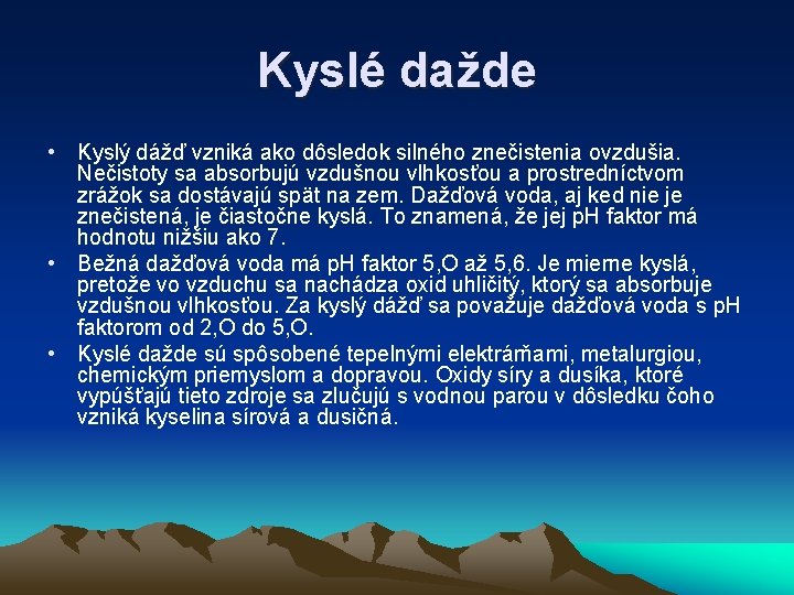 Kyslé dažde • Kyslý dážď vzniká ako dôsledok silného znečistenia ovzdušia. Nečistoty sa absorbujú