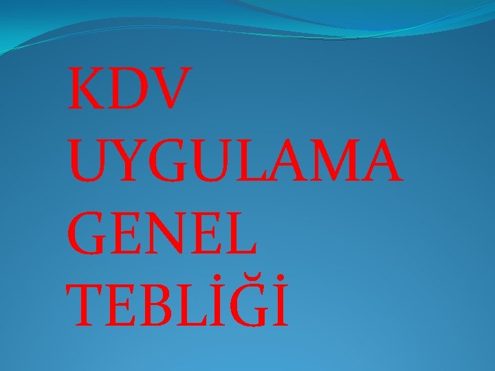 KDV UYGULAMA GENEL TEBLİĞİ 