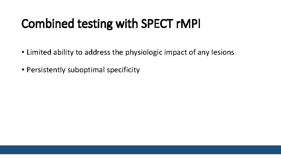 Combined testing with SPECT r. MPI • Limited ability to address the physiologic impact