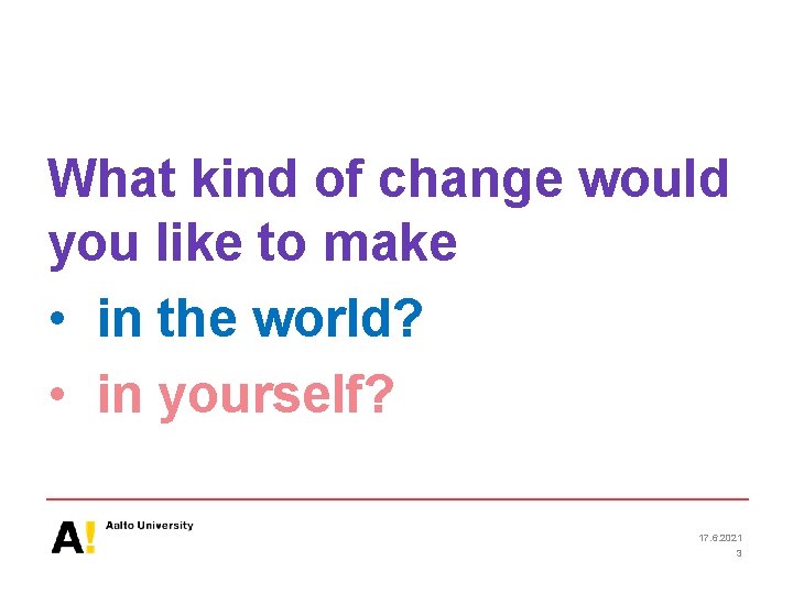 What kind of change would you like to make • in the world? •