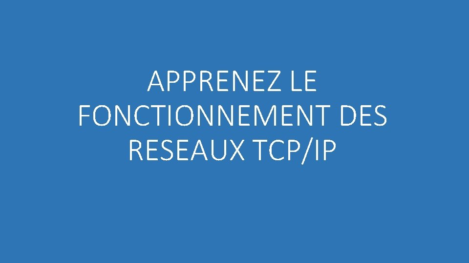 APPRENEZ LE FONCTIONNEMENT DES RESEAUX TCP/IP 