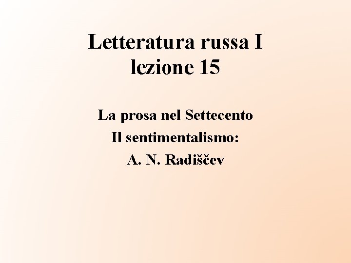 Letteratura russa I lezione 15 La prosa nel Settecento Il sentimentalismo: A. N. Radiščev