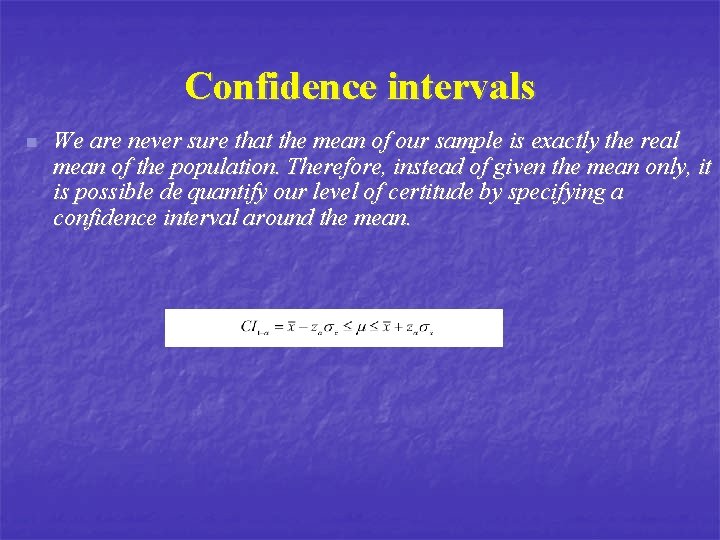 Confidence intervals n We are never sure that the mean of our sample is