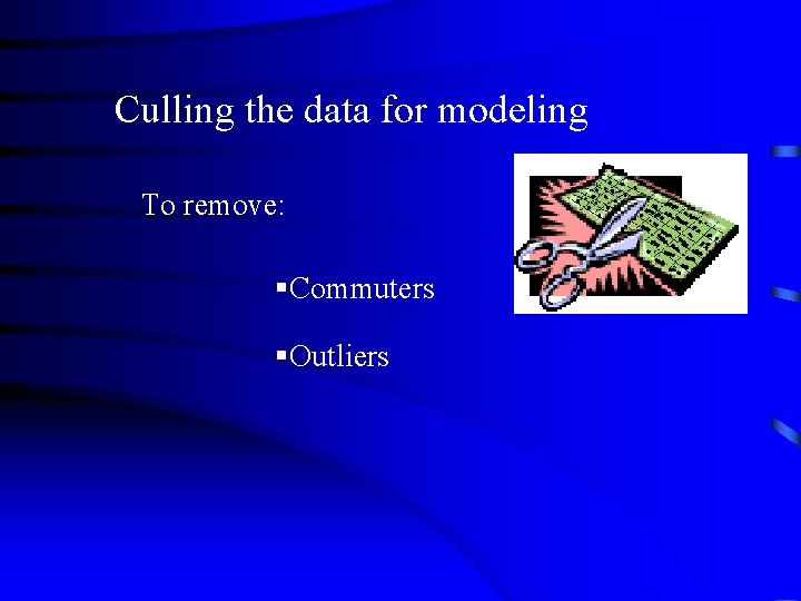Culling the data for modeling To remove: §Commuters §Outliers 