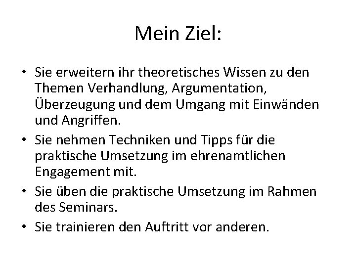 Mein Ziel: • Sie erweitern ihr theoretisches Wissen zu den Themen Verhandlung, Argumentation, Überzeugung