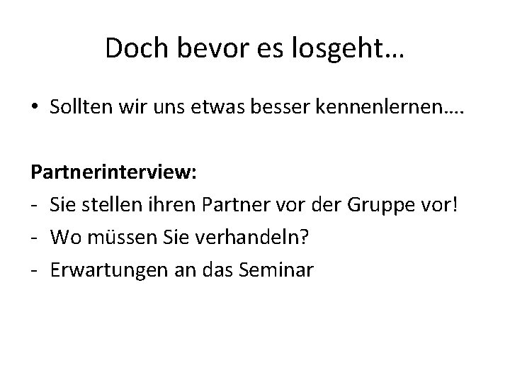 Doch bevor es losgeht… • Sollten wir uns etwas besser kennenlernen…. Partnerinterview: - Sie