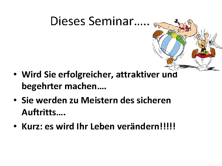 Dieses Seminar…. . • Wird Sie erfolgreicher, attraktiver und begehrter machen…. • Sie werden