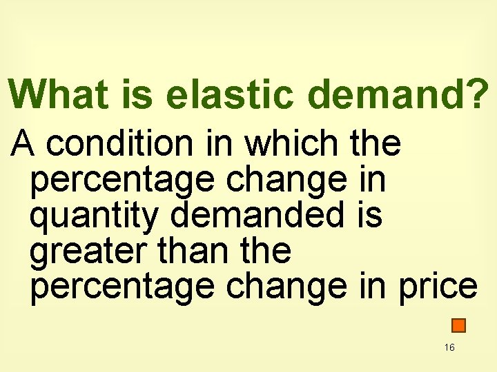 What is elastic demand? A condition in which the percentage change in quantity demanded