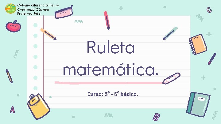 Colegio diferencial Per se Constanza Cáceres Profesora Jefe. Ruleta matemática. Curso: 5° - 6°