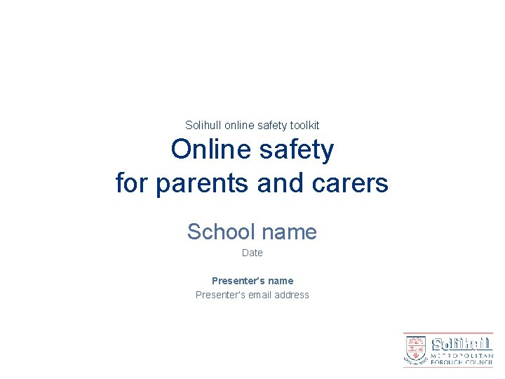 Solihull online safety toolkit Online safety for parents and carers School name Date Presenter’s