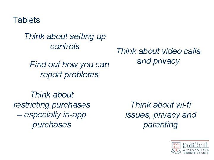 Tablets Think about setting up controls Think about video calls and privacy Find out