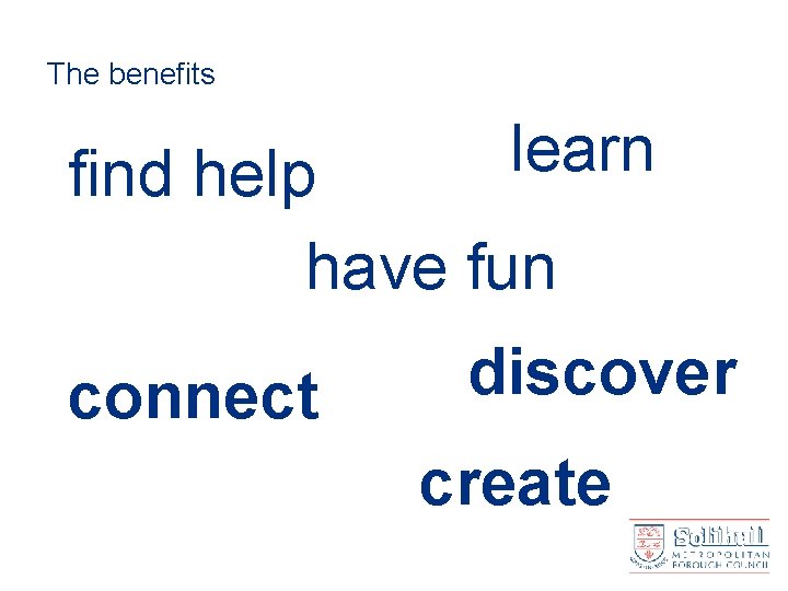 The benefits learn find help have fun connect discover create 