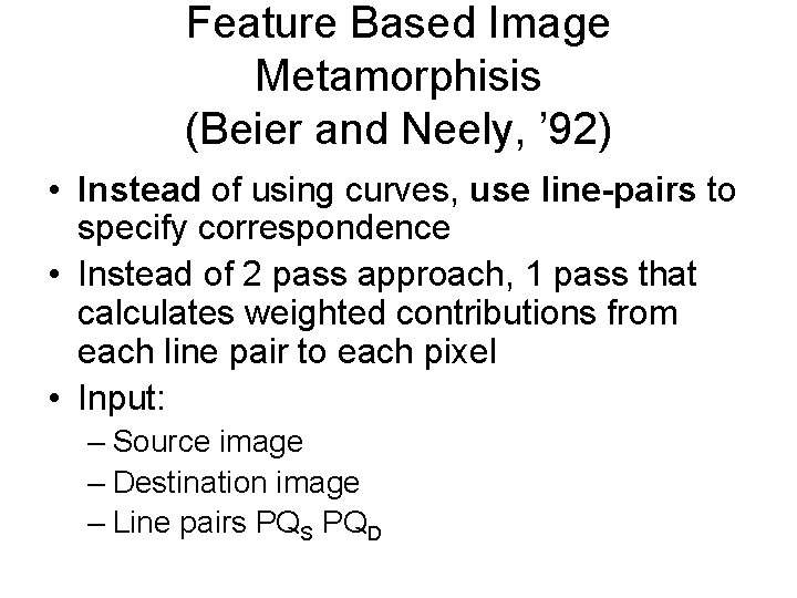 Feature Based Image Metamorphisis (Beier and Neely, ’ 92) • Instead of using curves,
