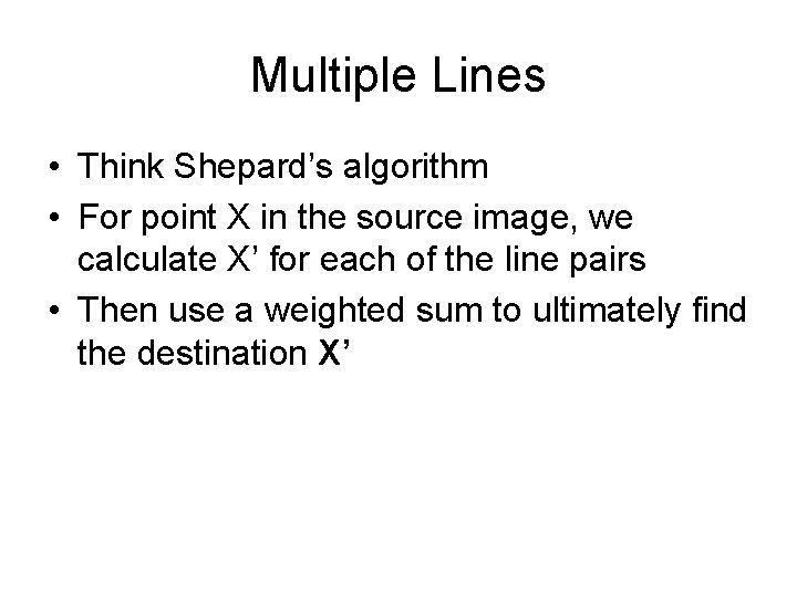 Multiple Lines • Think Shepard’s algorithm • For point X in the source image,