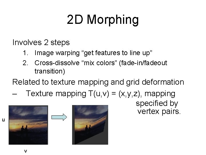 2 D Morphing Involves 2 steps 1. Image warping “get features to line up”