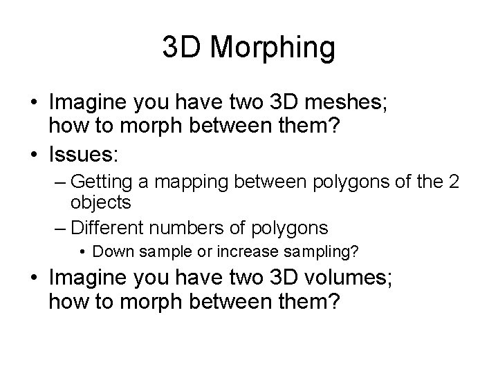 3 D Morphing • Imagine you have two 3 D meshes; how to morph