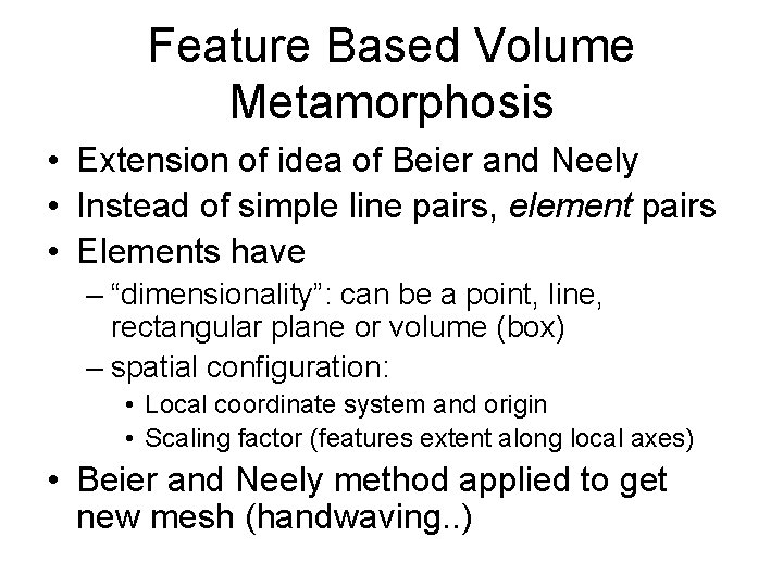 Feature Based Volume Metamorphosis • Extension of idea of Beier and Neely • Instead