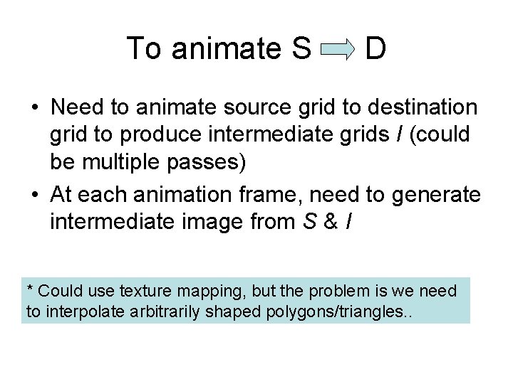 To animate S D • Need to animate source grid to destination grid to