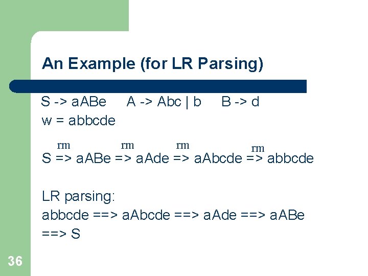 An Example (for LR Parsing) S -> a. ABe A -> Abc | b