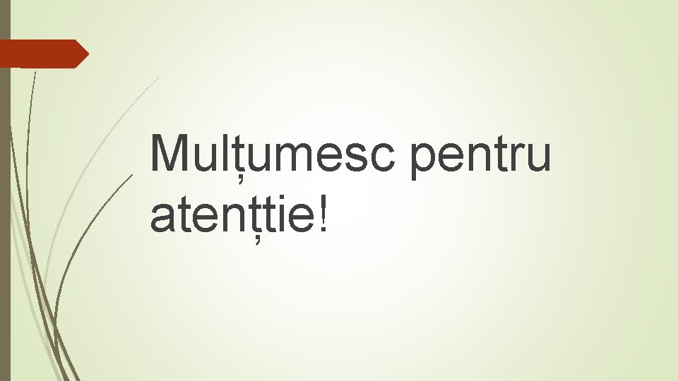 Mulțumesc pentru atențtie! 