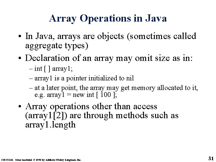 Array Operations in Java • In Java, arrays are objects (sometimes called aggregate types)