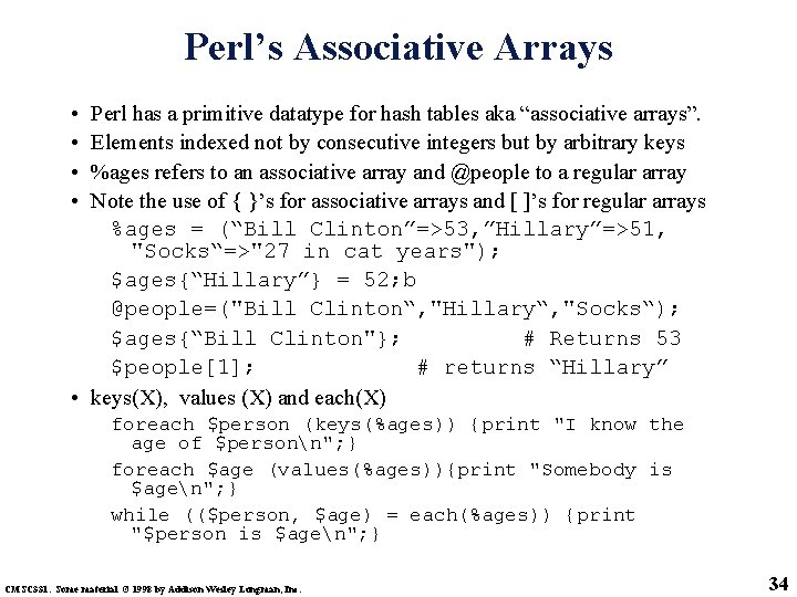 Perl’s Associative Arrays • • Perl has a primitive datatype for hash tables aka