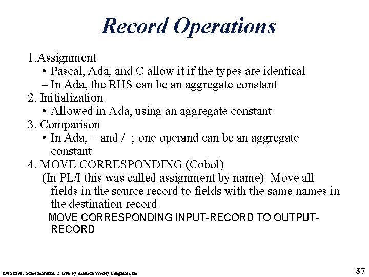 Record Operations 1. Assignment • Pascal, Ada, and C allow it if the types