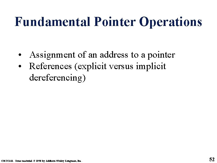 Fundamental Pointer Operations • Assignment of an address to a pointer • References (explicit