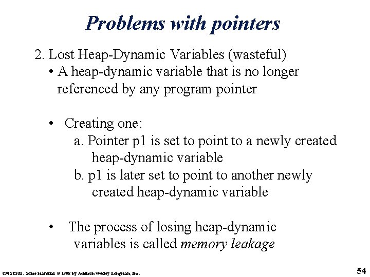 Problems with pointers 2. Lost Heap-Dynamic Variables (wasteful) • A heap-dynamic variable that is