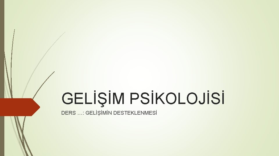 GELİŞİM PSİKOLOJİSİ DERS …: GELİŞİMİN DESTEKLENMESİ 