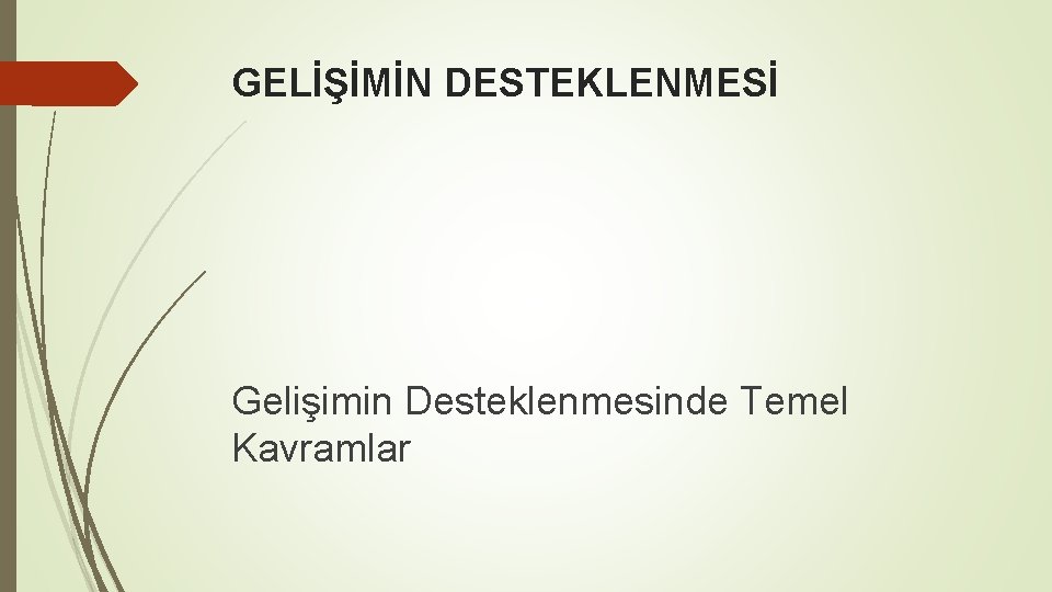 GELİŞİMİN DESTEKLENMESİ Gelişimin Desteklenmesinde Temel Kavramlar 